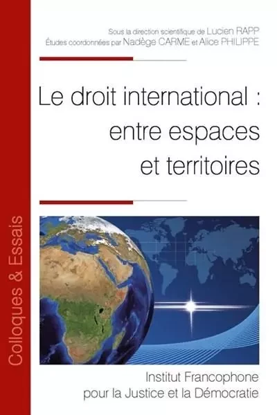 Le droit international : entre espaces et territoires - Nadège Carme, Alice Philippe, Lucien Rapp - IFJD