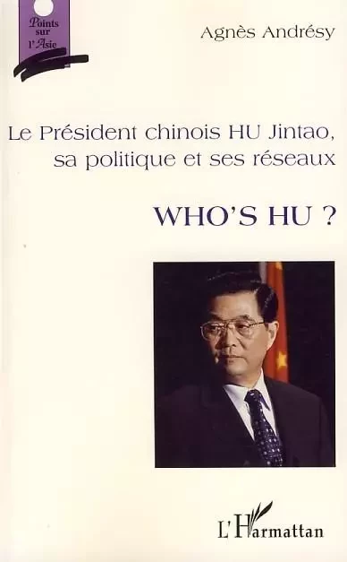 Le président chinois HU Jintao, sa politique et ses réseaux - Agnes Esnault - Editions L'Harmattan