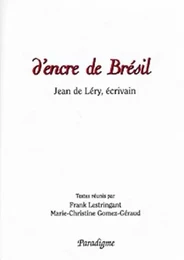 D'ENCRE DE BRESIL - JEAN DE LERY, ECRIVAIN