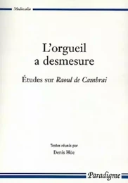 """L'ORGUEIL A DESMESURE - ETUDES SUR """"RAOUL DE CAMBRAI"""""""