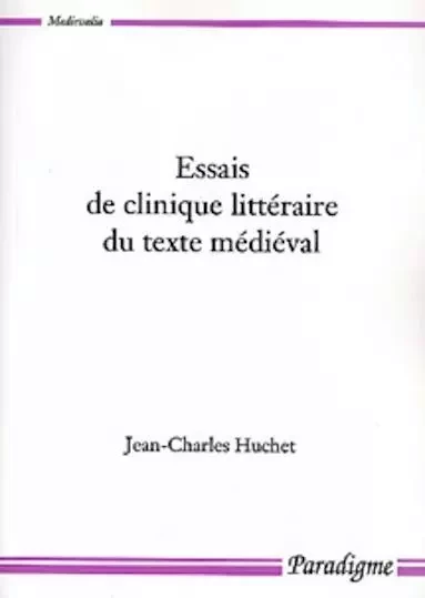 ESSAI DE CLINIQUE LITTERAIRE DU TEXTE MEDIEVAL - Jean charles Huchet - PARADIGME