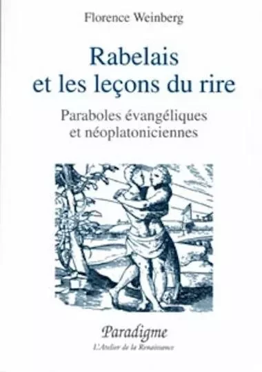 RABELAIS ET LES LECONS DU RIRE - PARABOLES EVANGELIQUES ET NEOPLATONICIENNES - Florence WEINBERG - PARADIGME