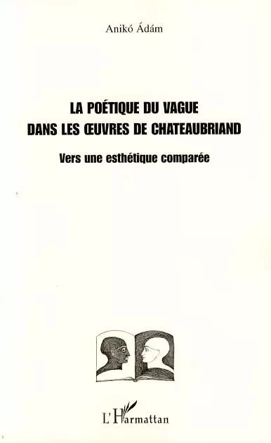 La poétique du vague dans les oeuvres de Chateaubriand - Anikó Adám - Editions L'Harmattan