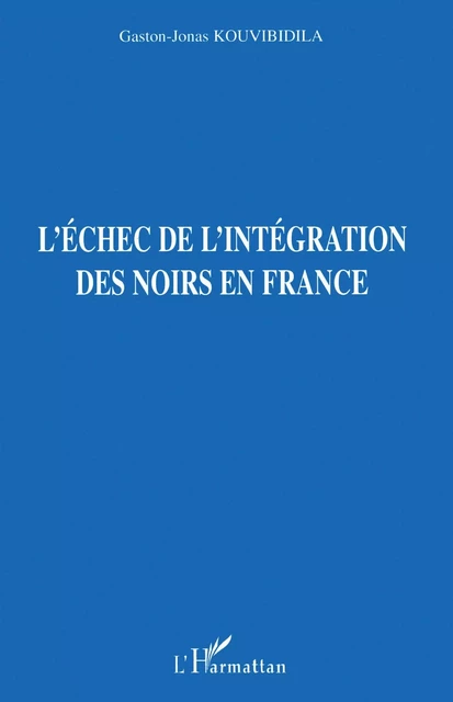 L'échec de l'intégration des noirs en France - Gaston-Jonas Kouvibidila - Editions L'Harmattan