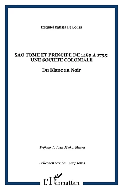 Sao Tomé et Principe de 1485 à 1755: une société coloniale - Izequiel Batista De Sousa - Editions L'Harmattan