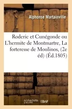 Roderic et Cunégonde ou L'hermite de Montmartre, ou La forteresse de Moulinos, ou Le revenant - Alphonse Martainville - HACHETTE BNF