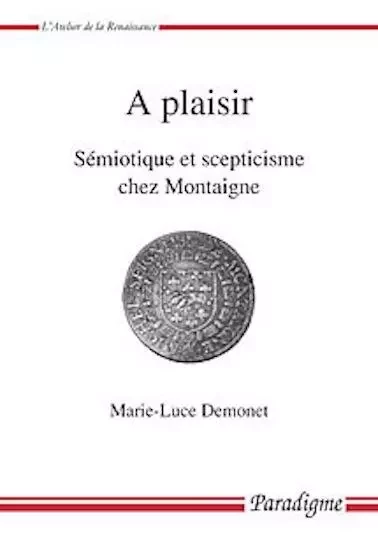 A PLAISIR - SEMIOTIQUE ET SCEPTICISME CHEZ MONTAIGNE - Marie-Luce Demonet - PARADIGME