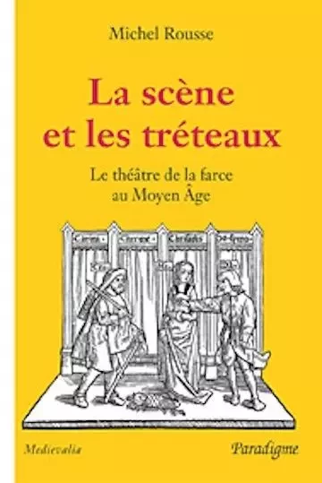 LA SCENE ET LES TRETEAUX - LE THEATRE DE LA FARCE AU MOYEN AGE - Michel Rousse - PARADIGME