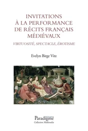 Invitations à la performance de récits français médiévaux : virtuosité, spectacle, érotisme