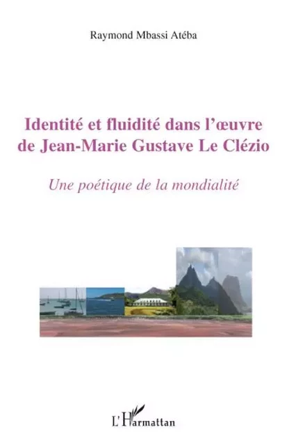 Identité et fluidité dans l'oeuvre de Jean-Marie Gustave Le Clézio - Raymond Mbassi Ateba - Editions L'Harmattan