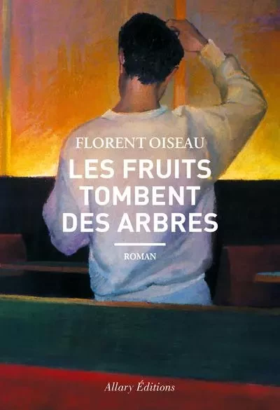 Les fruits tombent des arbres - Florent Oiseau - Allary éditions