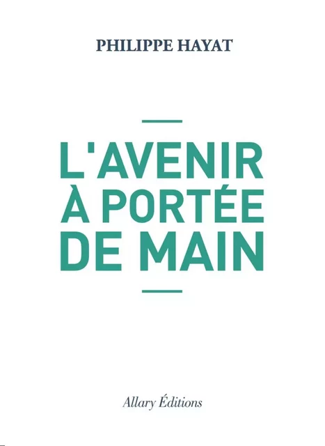 L'avenir à portée de main - Philippe Hayat - Allary éditions