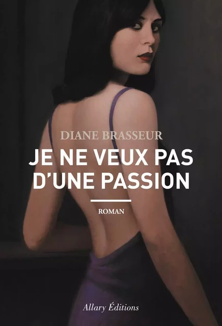 Je ne veux pas d'une passion - Diane Brasseur - Allary éditions