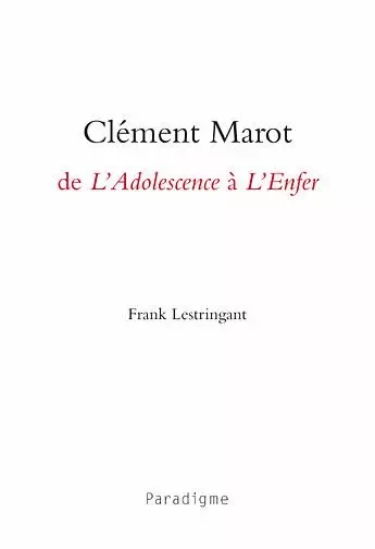 CLEMENT MAROT, DE L'ADOLESCENCE A L'ENFER - Frank Lestringant - PARADIGME