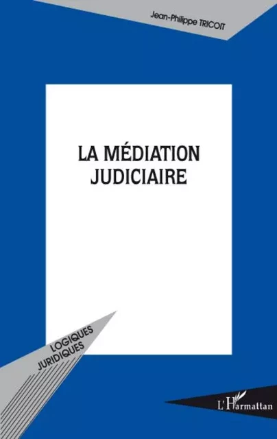 La médiation judiciaire - Jean Philippe Tricoit - Editions L'Harmattan