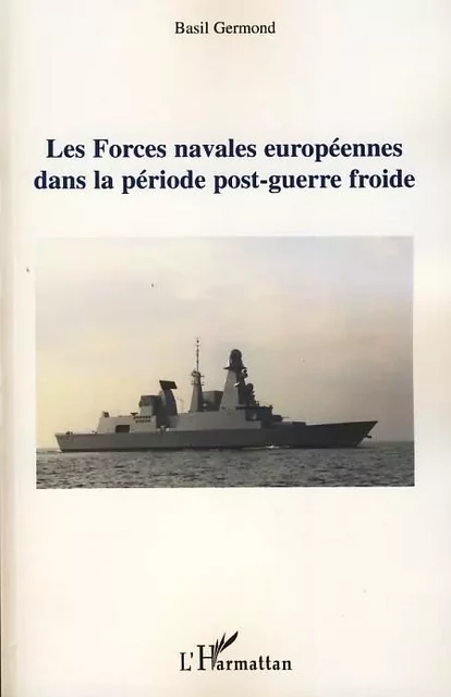 Les forces navales européennes dans la période post-guerre froide - Basil Germond - Editions L'Harmattan