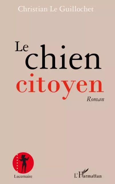 Le chien citoyen - Christian Le Guillochet - Editions L'Harmattan