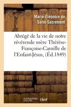 Abrégé de la vie de notre révérende mère Thérèse-Françoise-Camille de l'Enfant-Jésus, -  Marie-Éléonore - HACHETTE BNF