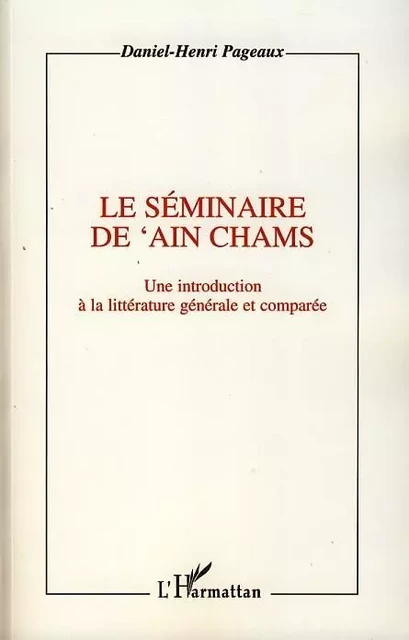 Le séminaire de 'Ain Chams - Daniel Henri Pageaux - Editions L'Harmattan