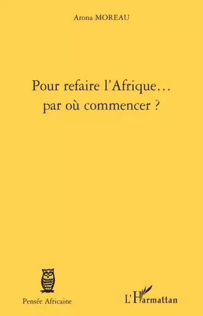 Pour refaire l'Afrique... par où commencer ? - Arona Moreau - Editions L'Harmattan