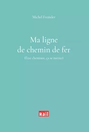 Ma ligne de chemin de fer. Etre cheminot ça se mérite