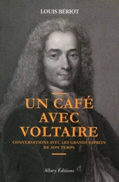 Un café avec Voltaire. Conversations avec les grands esprits de son temps