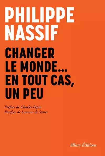 Changer le monde... en tout cas, un peu - Philippe Nassif - Allary éditions