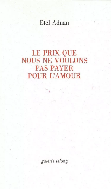 Le Prix que Nous Ne Voulons Pas Payer Pour l'Amour - Etel Adnan - Galerie Lelong Éditions