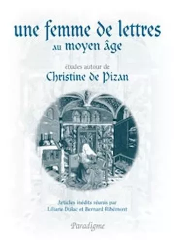 UNE FEMME DE LETTRES AU MOYEN AGE - ETUDES AUTOUR DE CHRISTINE DE PIZAN - Bernard Ribémont - PARADIGME