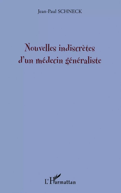 Nouvelles indiscrètes d'un médecin généraliste - Jean-Paul Schneck - Editions L'Harmattan