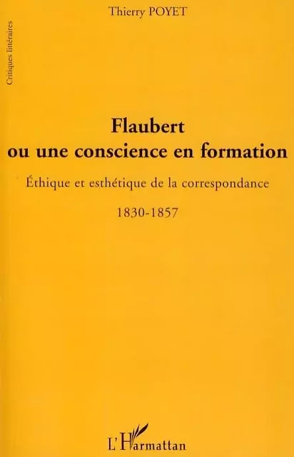 Flaubert ou une conscience en formation - Thierry Poyet - Editions L'Harmattan