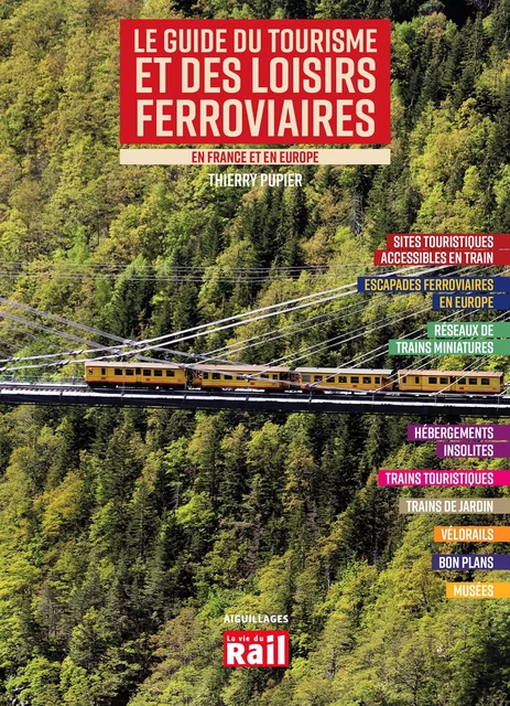 Le guide du tourisme et des loisirs ferroviaires - Thierry Pupier - LA VIE DU RAIL