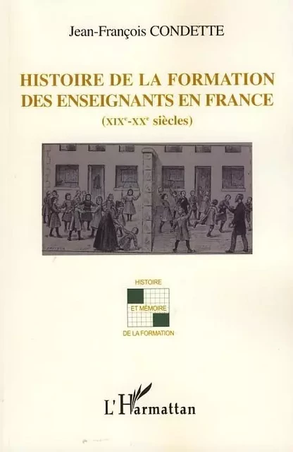 Histoire de la formation des enseignants en France - Jean-François Condette - Editions L'Harmattan