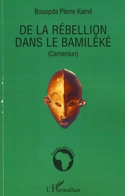 De la rébellion dans le Bamiléké (Cameroun) - Pierre kame Bouopda - Editions L'Harmattan