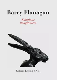 Barry Flanagan : Solutions imaginaires