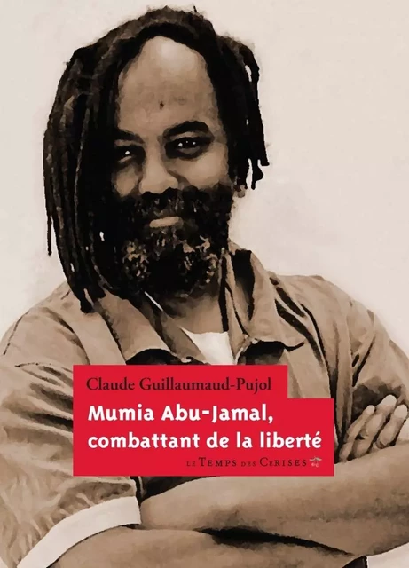 MUMIA ABU-JAMAL, COMBATTANT DE LA LIBERTE - Claude GUILLAUMAUD-PUJOL - TEMPS CERISES