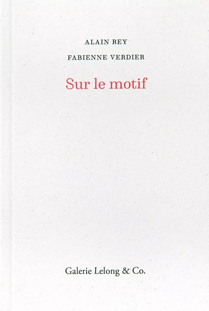 Sur le motif - Fabienne Verdier, Alain Rey - Galerie Lelong Éditions