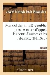 Manuel du ministère public près les cours d'appel, les cours d'assises et les tribunaux , Tome 2