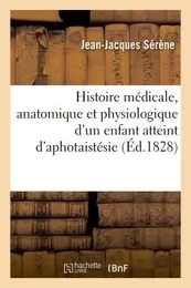 Histoire médicale, anatomique et physiologique d'un enfant atteint d'aphotaistésie