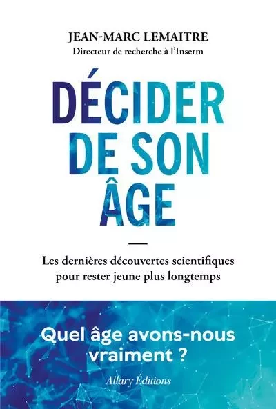 Décider de son âge - Les dernières découvertes scientifiques pour rester jeune plus longtemps - Jean-Marc Lemaitre - Allary éditions