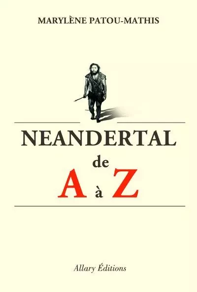 Neandertal de A à Z - Marylène Patou-Mathis - Allary éditions