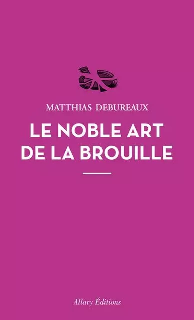 Le noble art de la brouille - Matthias Debureaux - Allary éditions