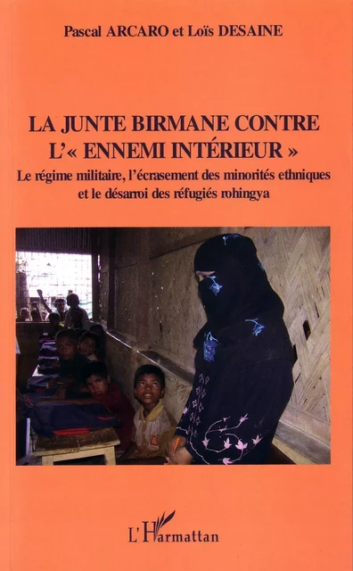 La junte birmane contre "l'ennemi intérieur" - Fabrice Mignot, Loïs Desaine, Pascal Arcaro - Editions L'Harmattan