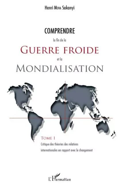 Comprendre la fin de la guerre froide et la mondialisation (Tome 1) - Henri Mova Sakanyi - Editions L'Harmattan