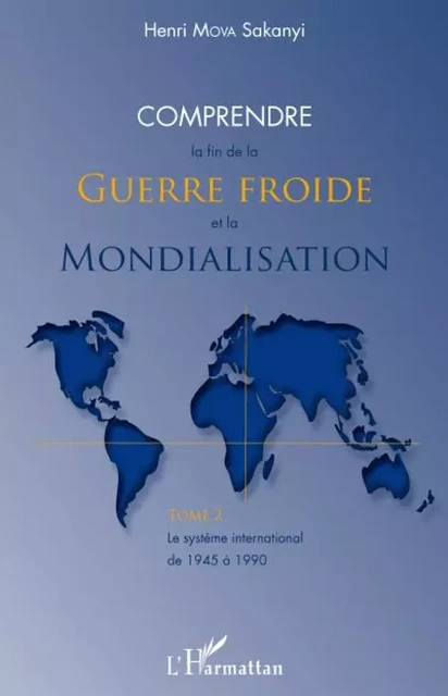 Comprendre la fin de la Guerre froide et la mondialisation (tome 2) - Henri Mova Sakanyi - Editions L'Harmattan