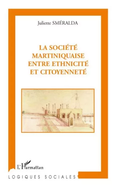 La société martiniquaise entre ethnicité et citoyenneté - Juliette Sméralda - Editions L'Harmattan