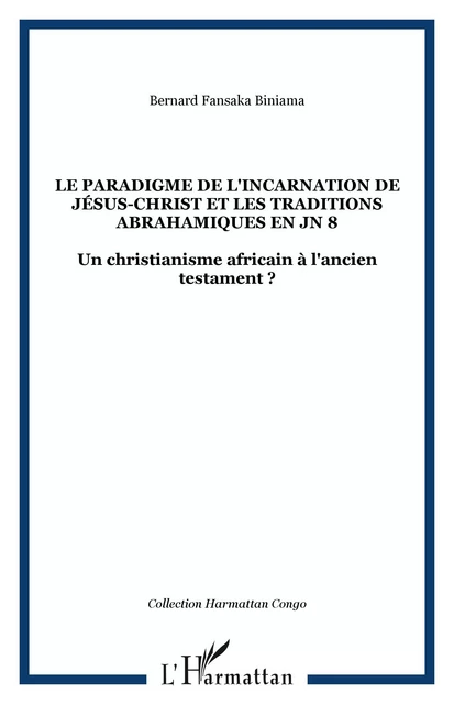 Le paradigme de l'incarnation de Jésus-Christ et les traditions abrahamiques en JN 8 - Bernard Fansaka Biniama - Editions L'Harmattan