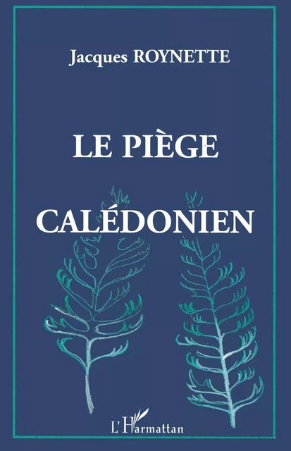 Le piège calédonien - Jacques Roynette - Editions L'Harmattan