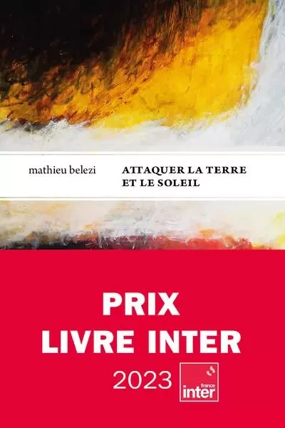 Attaquer la terre et le soleil - Prix inter 2023 - Mathieu Belezi - Le tripode