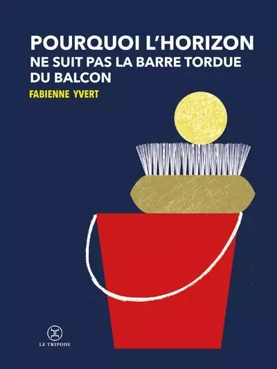 Pourquoi l'horizon ne suit pas la barre tordue du balcon - Fabienne Yvert - Le tripode